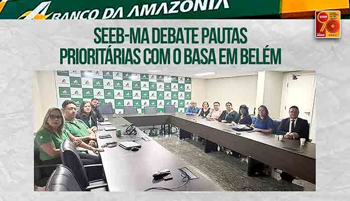 SEEB-MA debate pautas prioritrias com o BASA em Belm